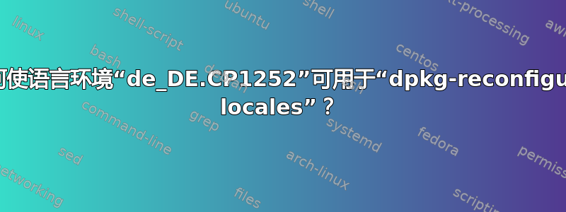 如何使语言环境“de_DE.CP1252”可用于“dpkg-reconfigure locales”？