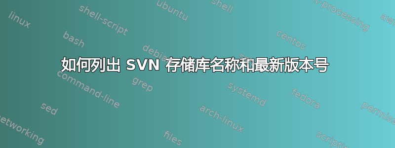 如何列出 SVN 存储库名称和最新版本号