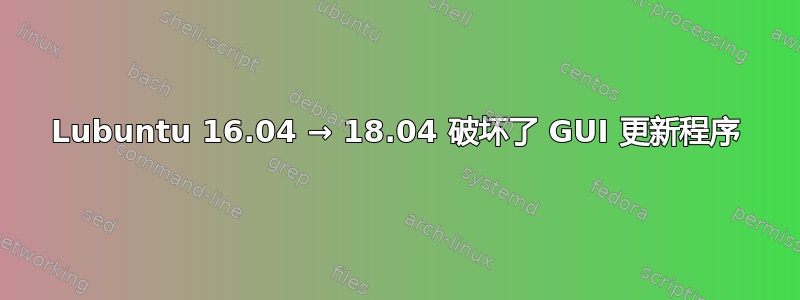 Lubuntu 16.04 → 18.04 破坏了 GUI 更新程序