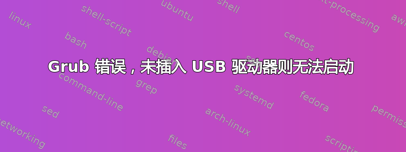 Grub 错误，未插入 USB 驱动器则无法启动