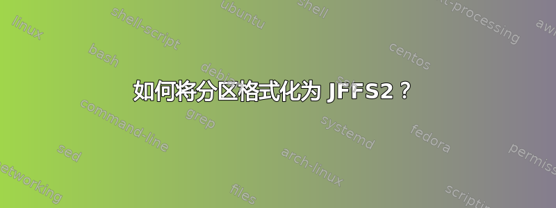 如何将分区格式化为 JFFS2？