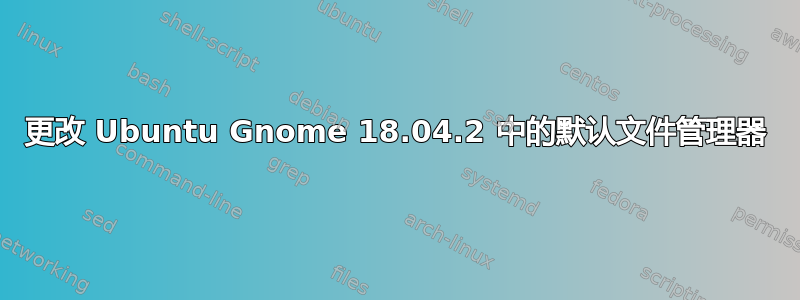 更改 Ubuntu Gnome 18.04.2 中的默认文件管理器