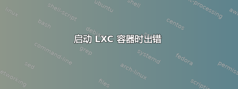 启动 LXC 容器时出错