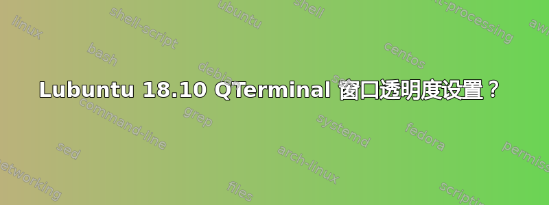 Lubuntu 18.10 QTerminal 窗口透明度设置？