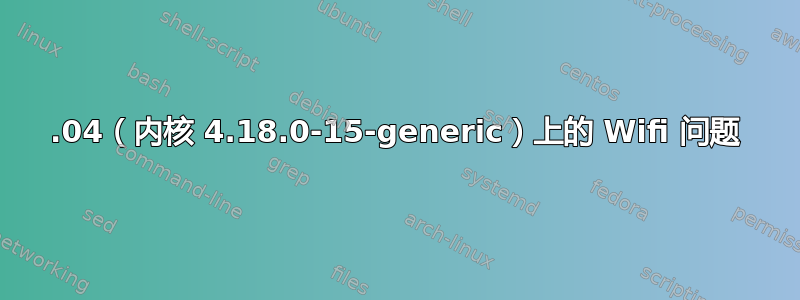 18.04（内核 4.18.0-15-generic）上的 Wifi 问题