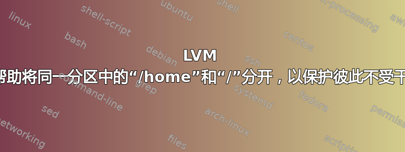 LVM 能否帮助将同一分区中的“/home”和“/”分开，以保护彼此不受干扰？