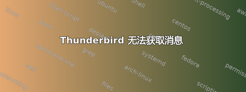 Thunderbird 无法获取消息