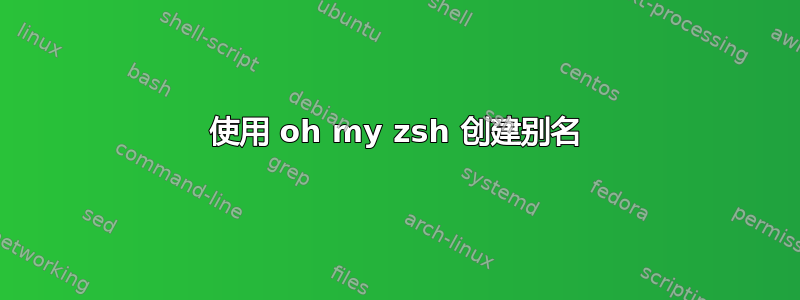 使用 oh my zsh 创建别名