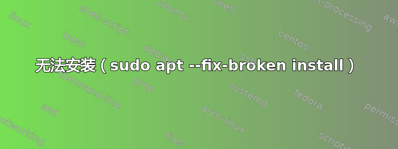 无法安装（sudo apt --fix-broken install）