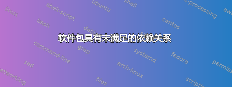 软件包具有未满足的依赖关系