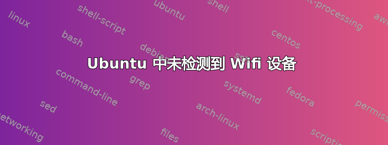 Ubuntu 中未检测到 Wifi 设备