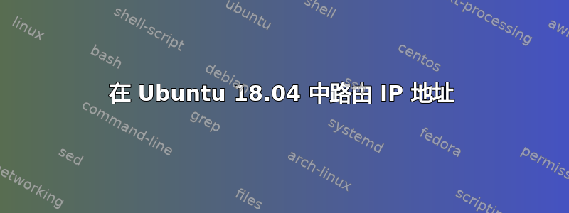 在 Ubuntu 18.04 中路由 IP 地址