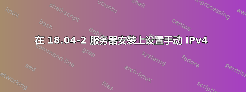 在 18.04-2 服务器安装上设置手动 IPv4