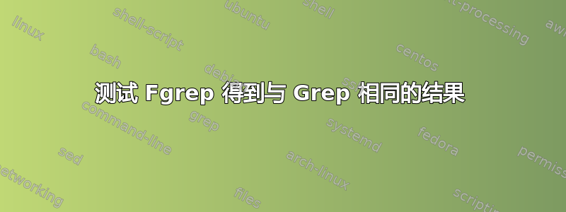 测试 Fgrep 得到与 Grep 相同的结果