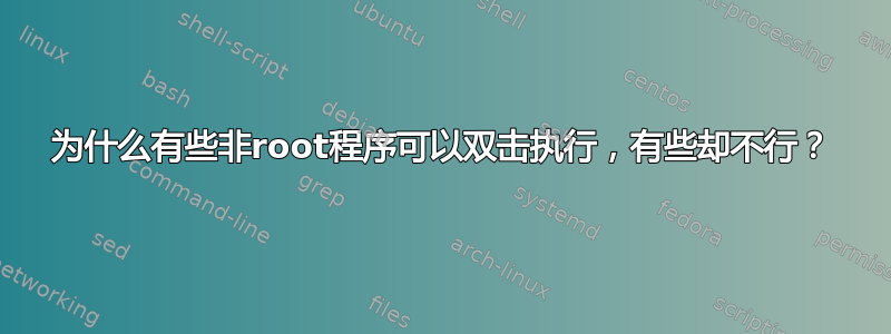 为什么有些非root程序可以双击执行，有些却不行？