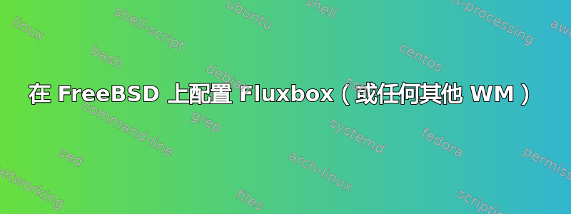 在 FreeBSD 上配置 Fluxbox（或任何其他 WM）