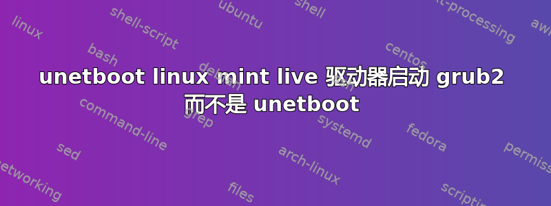 unetboot linux mint live 驱动器启动 grub2 而不是 unetboot