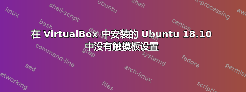 在 VirtualBox 中安装的 Ubuntu 18.10 中没有触摸板设置