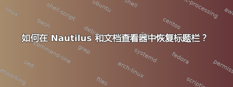 如何在 Nautilus 和文档查看器中恢复标题栏？