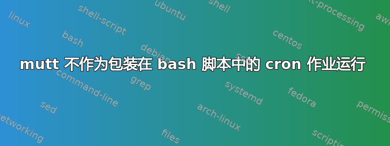 mutt 不作为包装在 bash 脚本中的 cron 作业运行