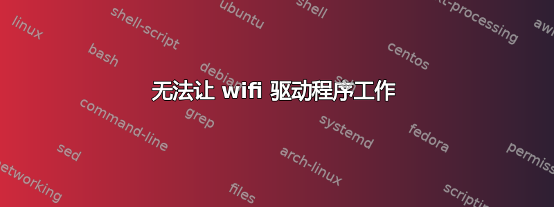 无法让 wifi 驱动程序工作