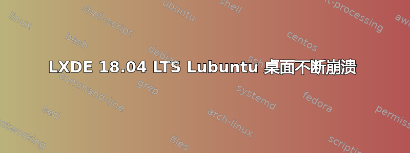 LXDE 18.04 LTS Lubuntu 桌面不断崩溃