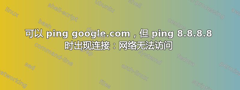 可以 ping google.com，但 ping 8.8.8.8 时出现连接：网络无法访问