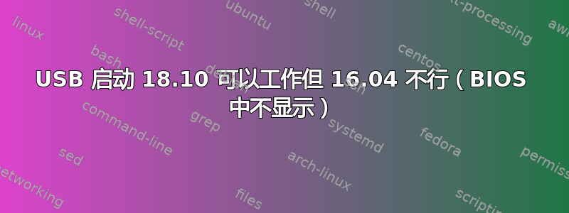 USB 启动 18.10 可以工作但 16.04 不行（BIOS 中不显示）