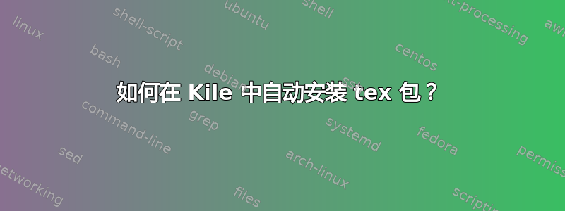 如何在 Kile 中自动安装 tex 包？