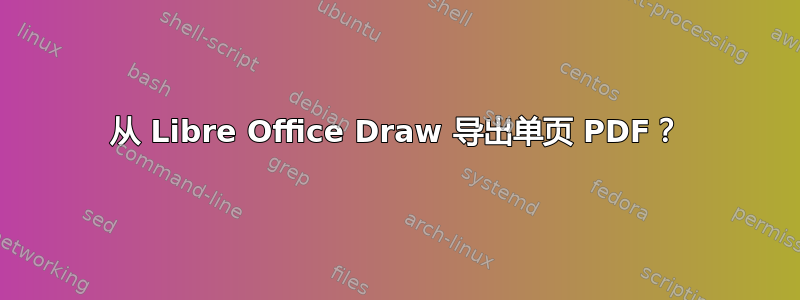 从 Libre Office Draw 导出单页 PDF？