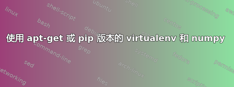 使用 apt-get 或 pip 版本的 virtualenv 和 numpy