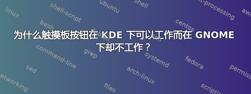 为什么触摸板按钮在 KDE 下可以工作而在 GNOME 下却不工作？