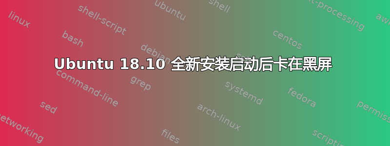 Ubuntu 18.10 全新安装启动后卡在黑屏