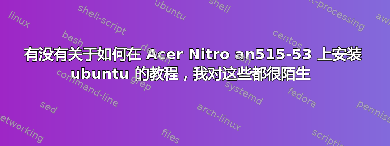 有没有关于如何在 Acer Nitro an515-53 上安装 ubuntu 的教程，我对这些都很陌生 