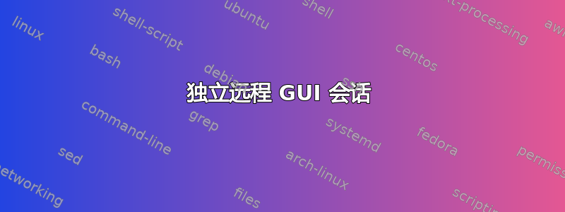 独立远程 GUI 会话