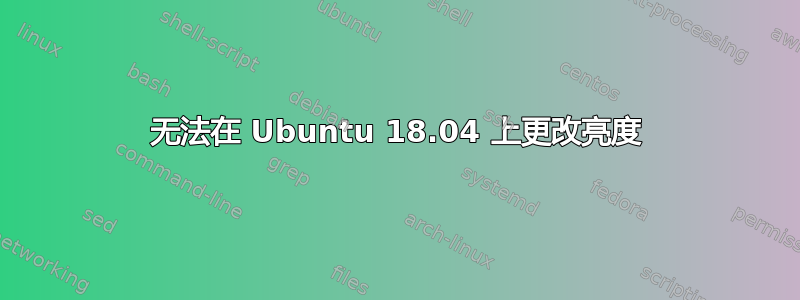 无法在 Ubuntu 18.04 上更改亮度