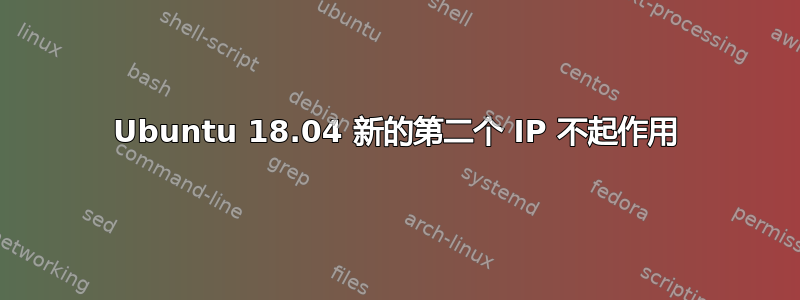 Ubuntu 18.04 新的第二个 IP 不起作用