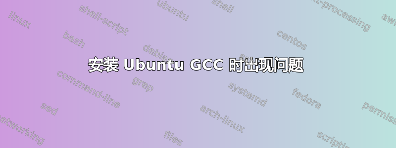 安装 Ubuntu GCC 时出现问题