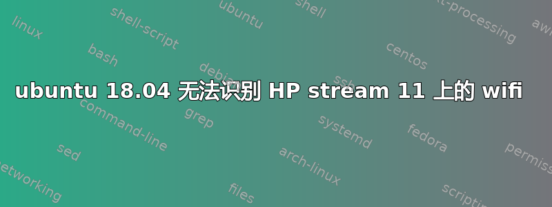 ubuntu 18.04 无法识别 HP stream 11 上的 wifi 