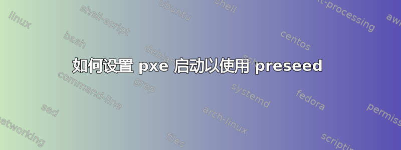 如何设置 pxe 启动以使用 preseed