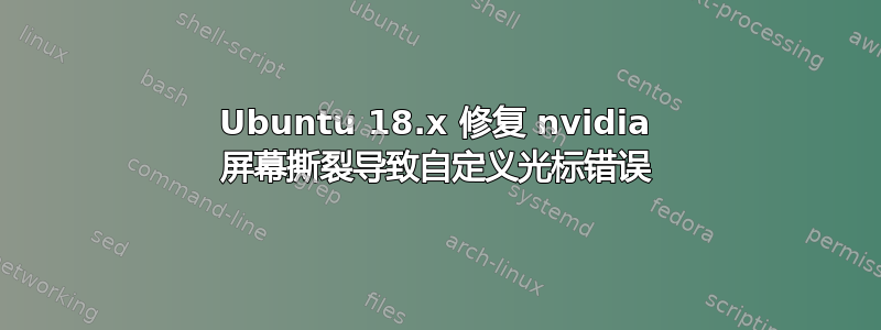 Ubuntu 18.x 修复 nvidia 屏幕撕裂导致自定义光标错误