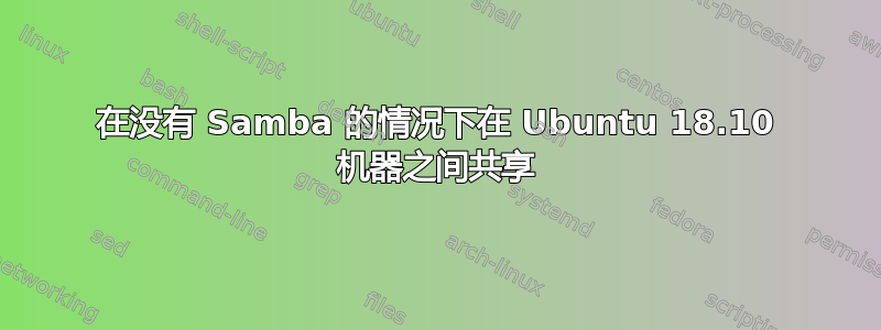 在没有 Samba 的情况下在 Ubuntu 18.10 机器之间共享