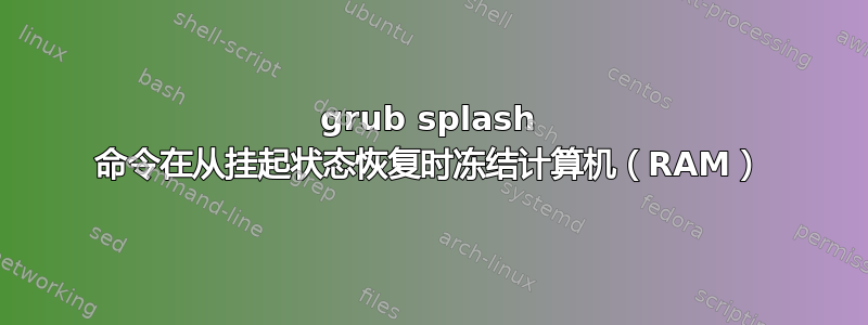 grub splash 命令在从挂起状态恢复时冻结计算机（RAM）