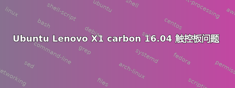 Ubuntu Lenovo X1 carbon 16.04 触控板问题