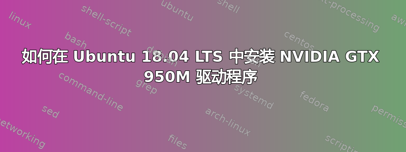 如何在 Ubuntu 18.04 LTS 中安装 NVIDIA GTX 950M 驱动程序