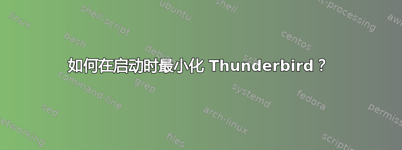 如何在启动时最小化 Thunderbird？