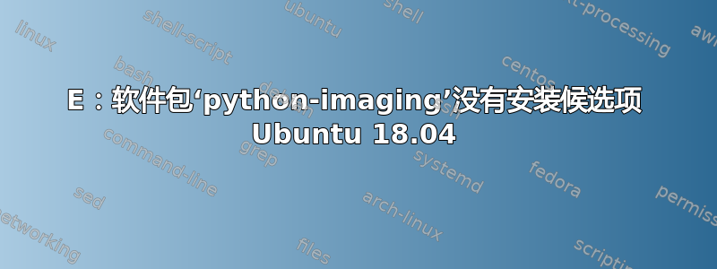 E：软件包‘python-imaging’没有安装候选项 Ubuntu 18.04