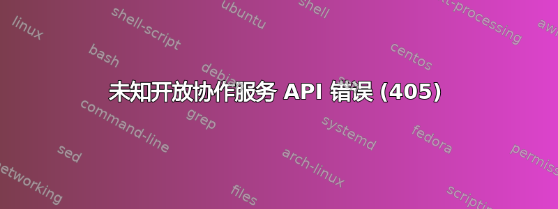 未知开放协作服务 API 错误 (405)