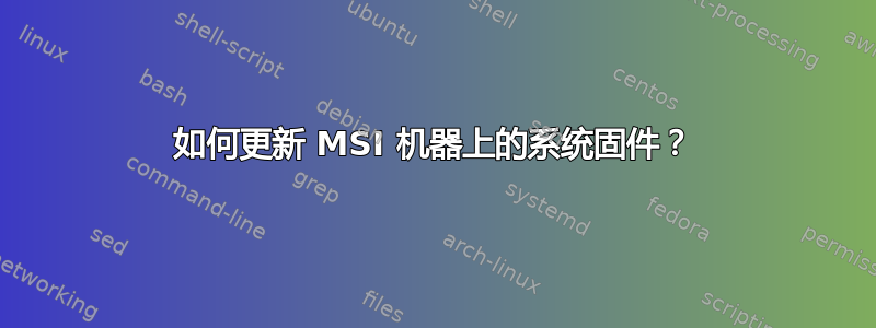 如何更新 MSI 机器上的系统固件？