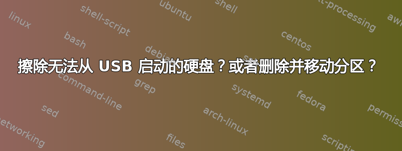 擦除无法从 USB 启动的硬盘？或者删除并移动分区？